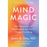 Mind Magic: The Neuroscience of Manifestation and How It Changes Everything