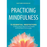 Practicing Mindfulness: 75 Essential Meditations to Reduce Stress, Improve Mental Health, and Find Peace in the Everyday