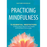 Practicing Mindfulness: 75 Essential Meditations to Reduce Stress, Improve Mental Health, and Find Peace in the Everyday